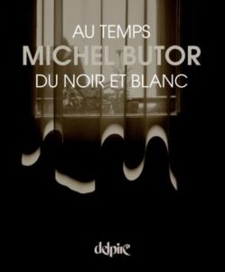 Michel Butor au temps du noir et blanc, par Mireille Calle-Gruber, édition Delpire