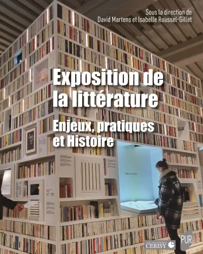 "Exposition de la littérature. Enjeux, pratiques et Histoire", sous la direction de David Martens et Isabelle Roussel-Gillet